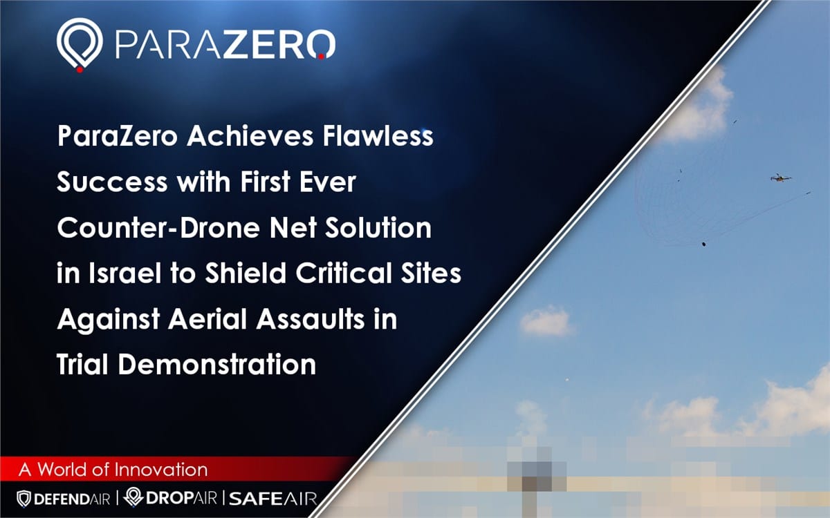 , WEB: ParaZero obtient un succès sans faille avec la toute première solution anti-drone Net en Israël pour protéger les sites critiques contre les assauts aériens lors d’une démonstration d’essai